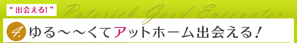 ゆる～～くてアットホーム出会える！