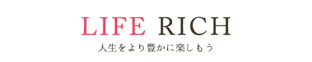 LIFE RICH 人生をより豊かに楽しもう