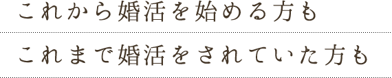 これから婚活を始める方も これまで婚活をされていた方も