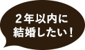 ２年以内に結婚したい！