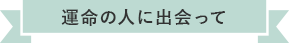 運命の人に出会って